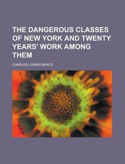 The Dangerous Classes of New York and Twenty Years' Work among Them