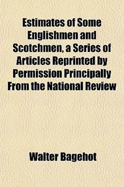 Estimates of Some Englishmen and Scotchmen, a Series of Articles Reprinted by Permission Principally from the National Review