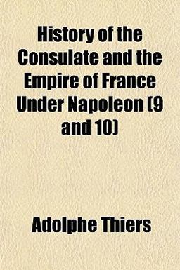 History of the Consulate and the Empire of France under Napoleon