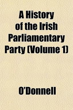 A History of the Irish Parliamentary Party A History of the Irish Parliamentary Party