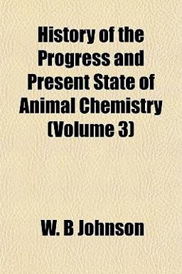 History of the Progress and Present State of Animal Chemistry