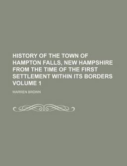 History of the Town of Hampton Falls, New Hampshire from the Time of the First Settlement Within Its Borders