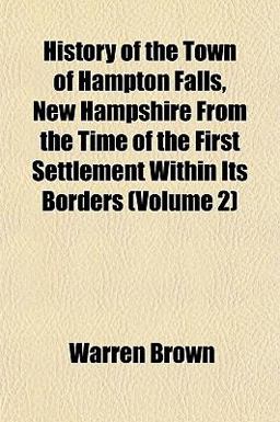 History of the Town of Hampton Falls, New Hampshire from the Time of the First Settlement Within Its Borders