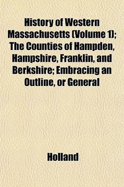 History of Western Massachusetts; the Counties of Hampden, Hampshire, Franklin, and Berkshire; Embracing an Outline, or General