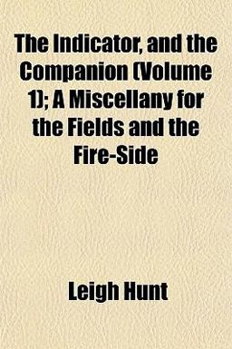The Indicator, and the Companion; a Miscellany for the Fields and the Fire-Side