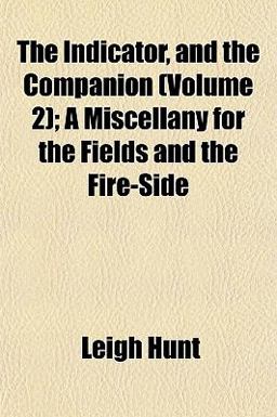 The Indicator, and the Companion; a Miscellany for the Fields and the Fire-Side