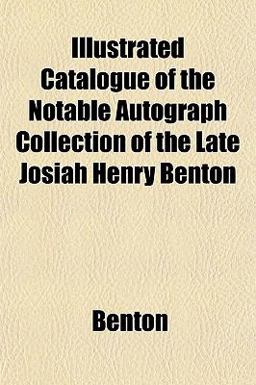 Illustrated Catalogue of the Notable Autograph Collection of the Late Josiah Henry Benton