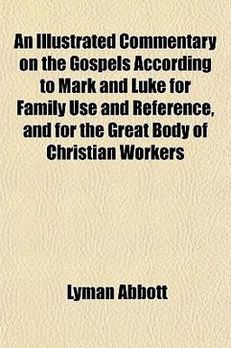 An Illustrated Commentary on the Gospels According to Mark and Luke for Family Use and Reference, and for the Great Body of Christian Workers