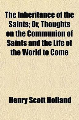 The Inheritance of the Saints; or, Thoughts on the Communion of Saints and the Life of the World to Come