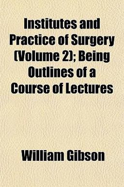 Institutes and Practice of Surgery; Being Outlines of a Course of Lectures