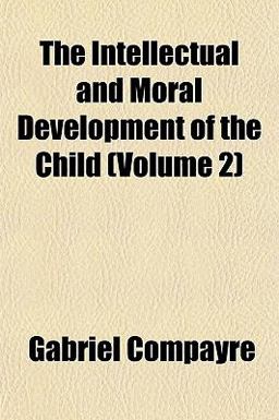 The Intellectual and Moral Development of the Child The Intellectual and Moral Development of the Child