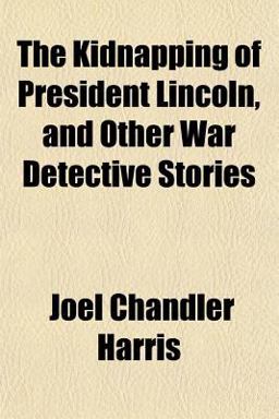 The Kidnapping of President Lincoln, and Other War Detective Stories