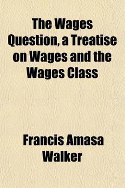 The Wages Question, a Treatise on Wages and the Wages Class