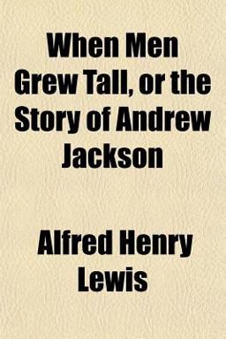 When Men Grew Tall, or the Story of Andrew Jackson