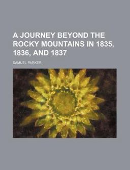 A Journey Beyond the Rocky Mountains in 1835, 1836, And 1837