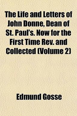 The Life and Letters of John Donne, Dean of St Paul's Now for the First Time Rev and Collected