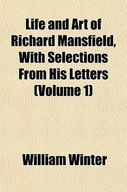 Life and Art of Richard Mansfield, with Selections from His Letters