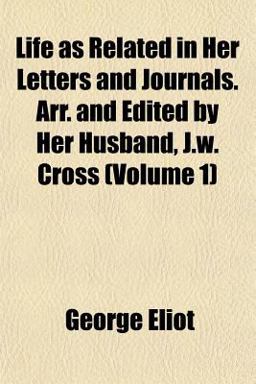 Life As Related in Her Letters and Journals Arr and Edited by Her Husband, J W Cross