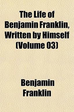 The Life of Benjamin Franklin, Written by Himself