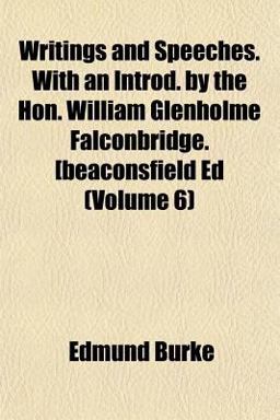 Writings and Speeches with an Introd by the Hon William Glenholme Falconbridge [Beaconsfield Ed