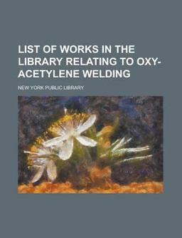 List of Works in the Library Relating to Oxy-Acetylene Welding