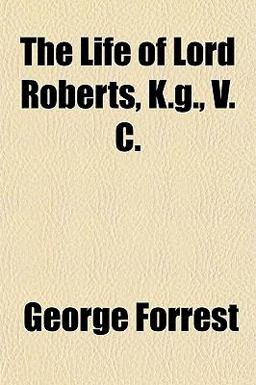 The Life of Lord Roberts, K G , V C