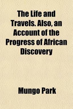 The Life and Travels Also, an Account of the Progress of African Discovery
