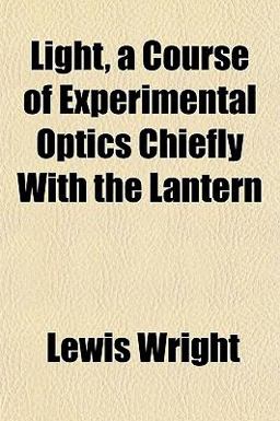 Light, a Course of Experimental Optics Chiefly with the Lantern