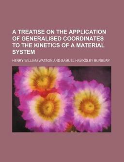 A Treatise on the Application of Generalised Coordinates to the Kinetics of a Material System