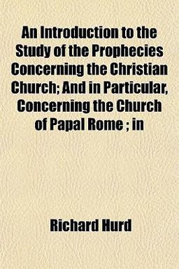An Introduction to the Study of the Prophecies Concerning the Christian Church; and in Particular, Concerning the Church of Papal Rome; In