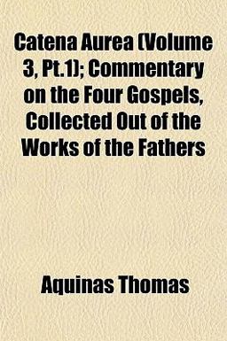 Catena Aurea; Commentary on the Four Gospels, Collected Out of the Works of the Fathers