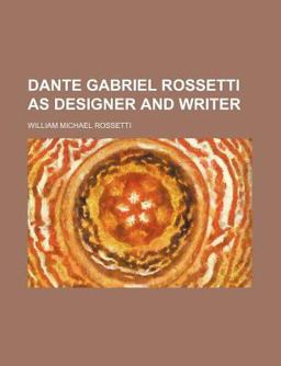 Dante Gabriel Rossetti As Designer and Writer