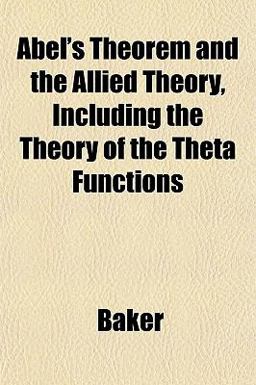 Abel's Theorem and the Allied Theory, Including the Theory of the Theta Functions