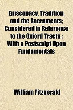 Episcopacy, Tradition, and the Sacraments; Considered in Reference to the Oxford Tracts; with a Postscript upon Fundamentals