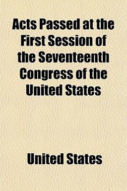Acts Passed at the First Session of the Seventeenth Congress of the United States