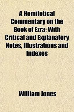 A Homiletical Commentary on the Book of Ezra; with Critical and Explanatory Notes, Illustrations and Indexes