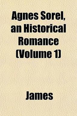 Agnes Sorel, an Historical Romance