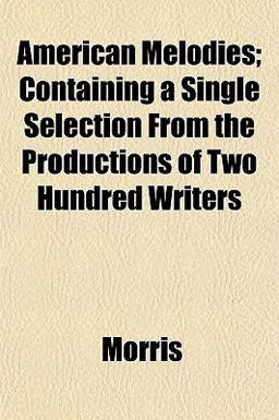 American Melodies; Containing a Single Selection from the Productions of Two Hundred Writers