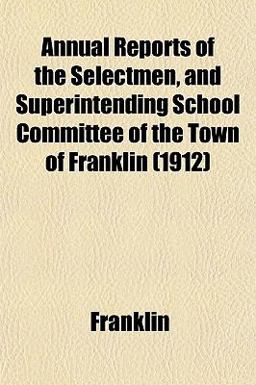 Annual Reports of the Selectmen, and Superintending School Committee of the Town of Franklin