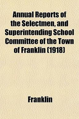 Annual Reports of the Selectmen, and Superintending School Committee of the Town of Franklin
