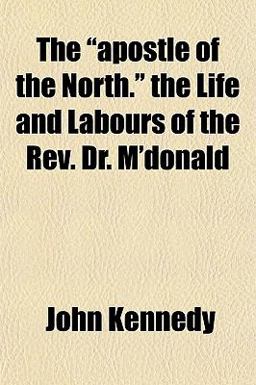The Apostle of the North the Life and Labours of the Rev Dr M'Donald