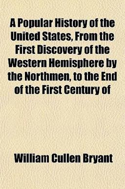 A Popular History of the United States, from the First Discovery of the Western Hemisphere by the Northmen, to the End of the First Century Of