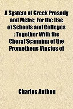 A System of Greek Prosody and Metre; for the Use of Schools and Colleges