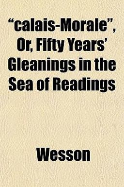 Calais-Moralè , or, Fifty Years' Gleanings in the Sea of Readings