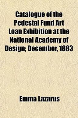 Catalogue of the Pedestal Fund Art Loan Exhibition at the National Academy of Design; December 1883