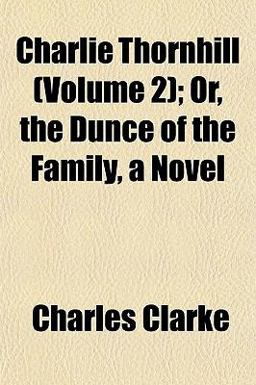 Charlie Thornhill; or, the Dunce of the Family, a Novel