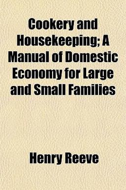 Cookery and Housekeeping; a Manual of Domestic Economy for Large and Small Families