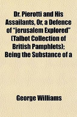 Dr Pierotti and His Assailants, or, a Defence of Jerusalem Explored; Being the Substance Of