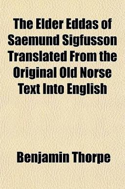 The Elder Eddas of Saemund Sigfusson Translated from the Original Old Norse Text into English