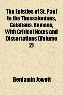 The Epistles of St Paul to the Thessalonians, Galatians, Romans, with Critical Notes and Dissertations